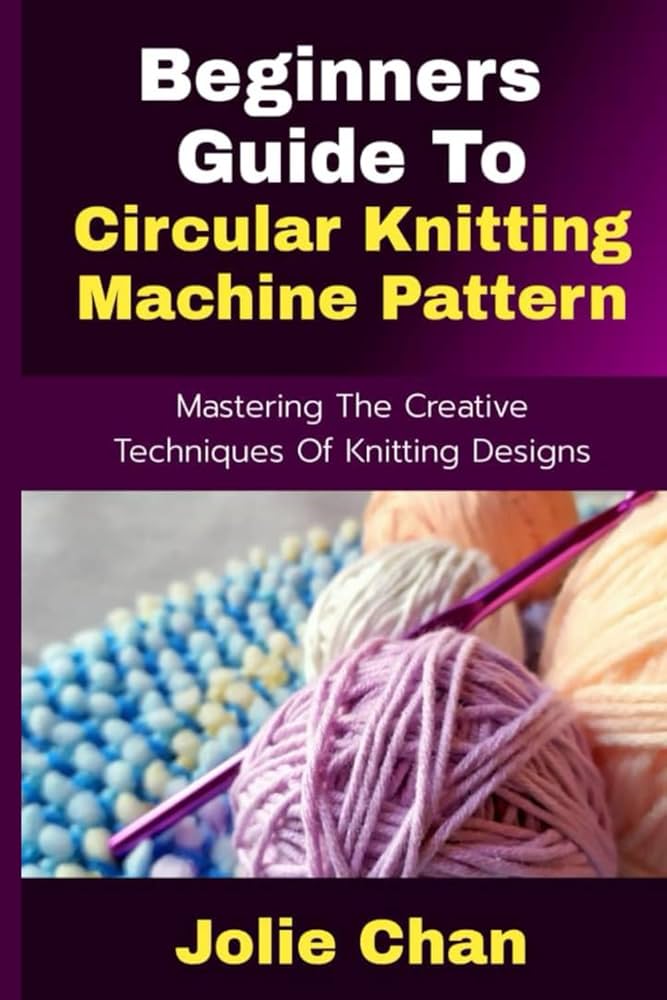 Mastering Machine Knitting： Patterns, Tips, and Tricks