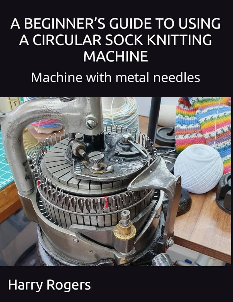 Sock Knitting Machines： A Complete Guide for Beginners and Pros